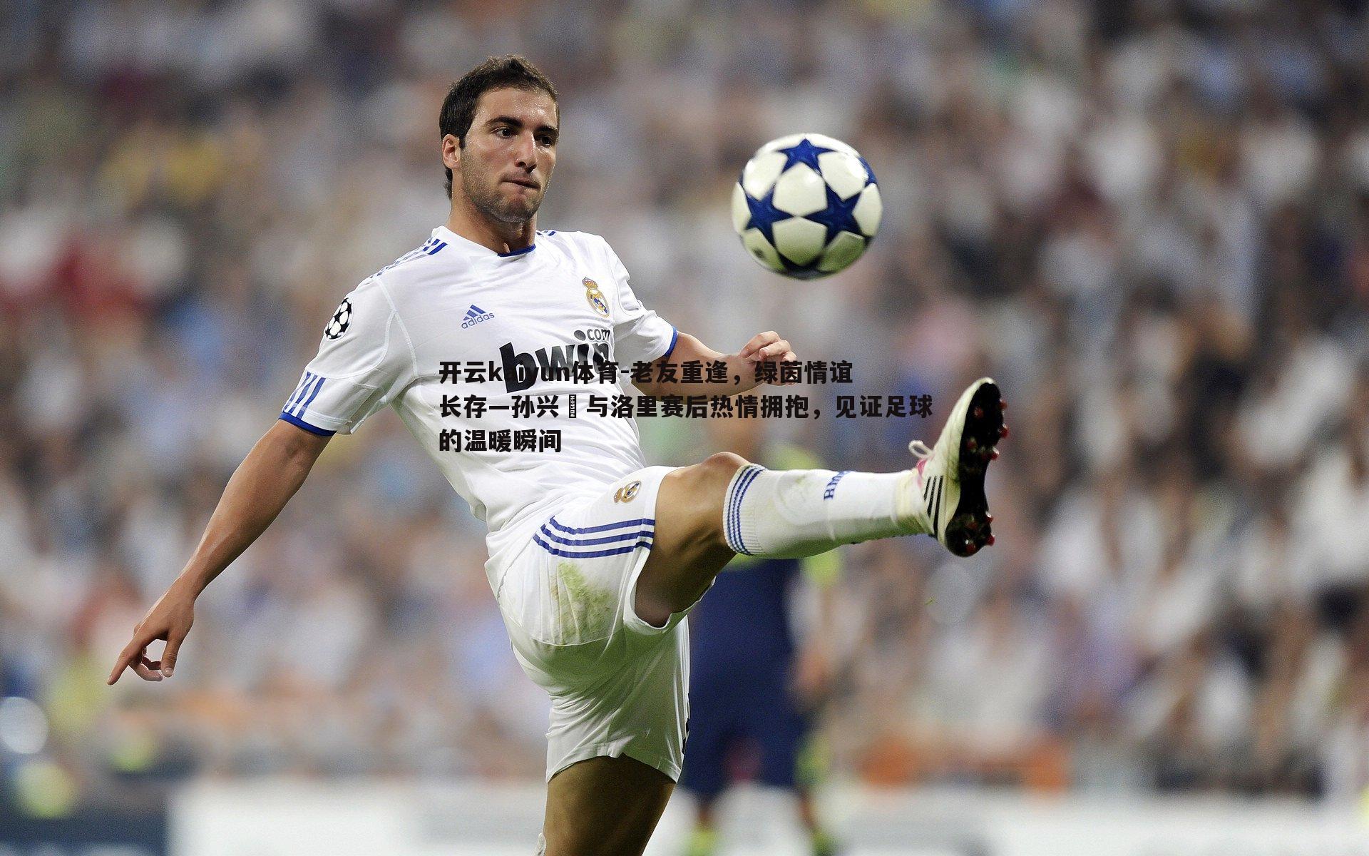 老友重逢，绿茵情谊长存—孙兴慜与洛里赛后热情拥抱，见证足球的温暖瞬间